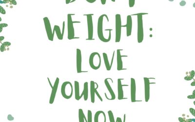 Don’t weight: Love Yourself Now